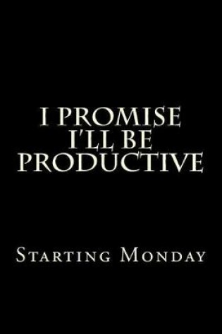 Cover of I Promise I'll Be Productive Starting Monday