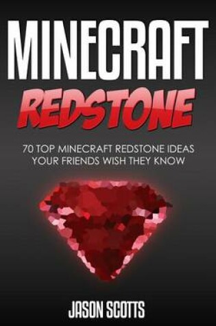 Cover of Minecraft Redstone: 70 Top Minecraft Redstone Ideas Your Friends Wish They Know