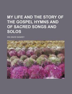 Book cover for My Life and the Story of the Gospel Hymns and of Sacred Songs and Solos