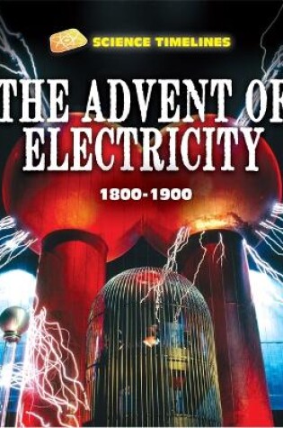 Cover of Science Timelines: The Advent of Electricity: 1800–1900