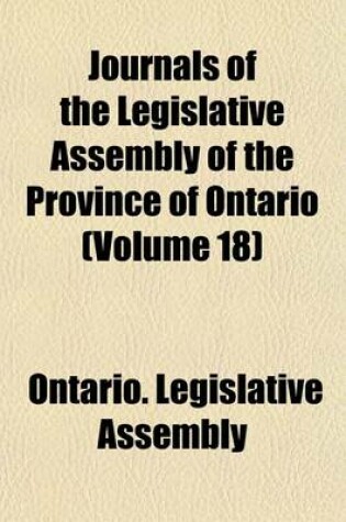 Cover of Journals of the Legislative Assembly of the Province of Ontario (Volume 18)