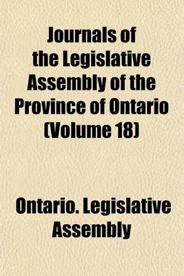 Book cover for Journals of the Legislative Assembly of the Province of Ontario (Volume 18)