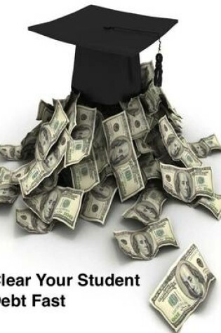 Cover of Clear Your Student Debt Fast