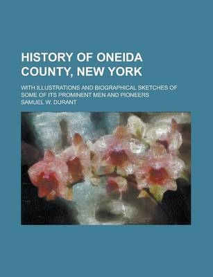 Book cover for History of Oneida County, New York; With Illustrations and Biographical Sketches of Some of Its Prominent Men and Pioneers