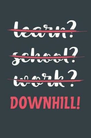 Cover of Learn? School? Work? Downhill!