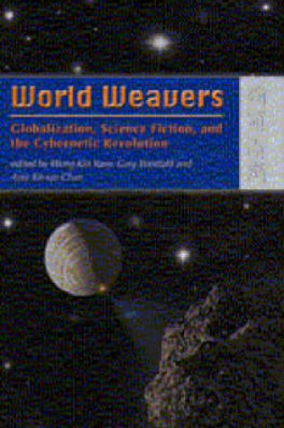 Cover of World Weavers – Globalization, Science Fiction, and the Cybernetic Revolution