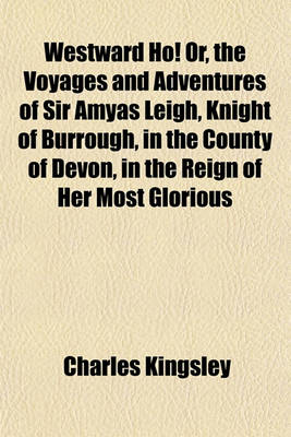 Book cover for Westward Ho!, Or, the Voyages and Adventures of Sir Amyas Leigh Knight, of Burrough, in the County of Devon, in the Reign of Her Most Glorious