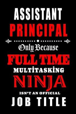 Book cover for Assistant Principal-Only Because Full Time Multitasking Ninja Isn't An Official Job Title