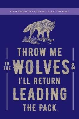 Book cover for Throw Me to the Wolves (& I'll Return Leading the Pack) Blank Songwriter's Journal 6x9