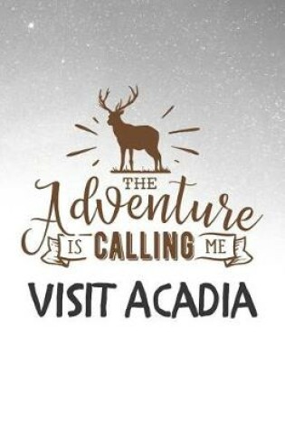 Cover of The Adventure is Calling Me Visit Acadia