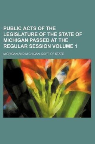 Cover of Public Acts of the Legislature of the State of Michigan Passed at the Regular Session Volume 1