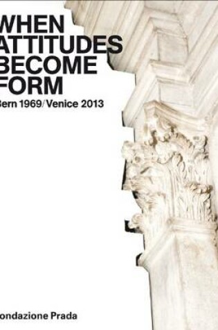 Cover of When Attitudes Become Form - Bern 1969/Venice 2013