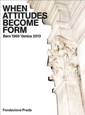 Book cover for When Attitudes Become Form - Bern 1969/Venice 2013