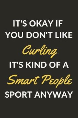 Cover of It's Okay If You Don't Like Curling It's Kind Of A Smart People Sport Anyway