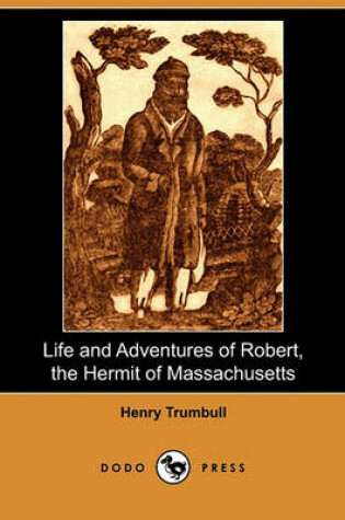 Cover of Life and Adventures of Robert, the Hermit of Massachusetts (Dodo Press)