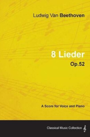 Cover of Ludwig Van Beethoven - 8 Lieder - Op.52 - A Score for Voice and Piano