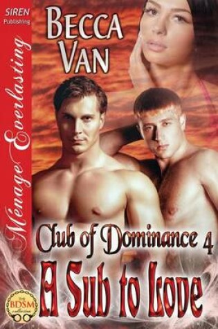 Cover of A Sub to Love [Club of Dominance 4] (Siren Publishing Menage Everlasting)