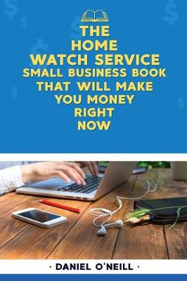 Book cover for The Home Watch Service Small Business Book That Will Make You Money Right Now
