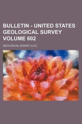 Cover of Bulletin - United States Geological Survey Volume 602