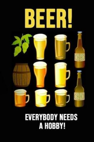 Cover of Beer! Everybody Needs A Hobby!