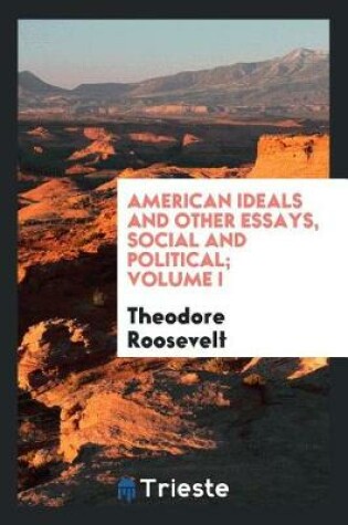 Cover of American Ideals and Other Essays, Social and Political; Volume I