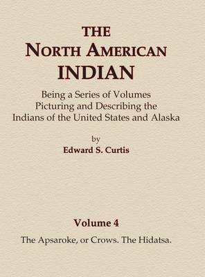 Book cover for The North American Indian Volume 4 - The Apsaroke, or Crows, The Hidatsa