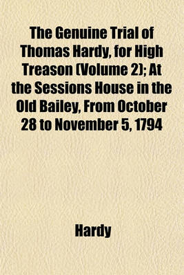 Book cover for The Genuine Trial of Thomas Hardy, for High Treason (Volume 2); At the Sessions House in the Old Bailey, from October 28 to November 5, 1794