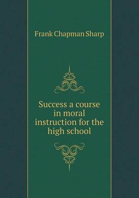 Book cover for Success a course in moral instruction for the high school