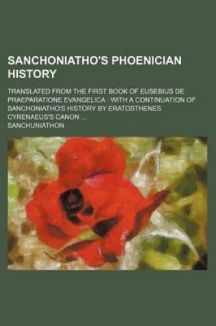 Cover of Sanchoniatho's Phoenician History; Translated from the First Book of Eusebius de Praeparatione Evangelica with a Continuation of Sanchoniatho's Histor