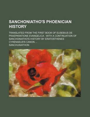 Book cover for Sanchoniatho's Phoenician History; Translated from the First Book of Eusebius de Praeparatione Evangelica with a Continuation of Sanchoniatho's Histor