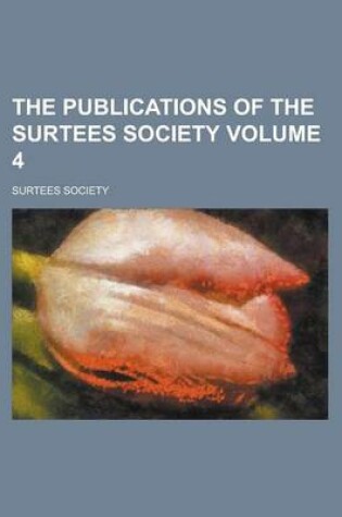 Cover of The Publications of the Surtees Society Volume 4