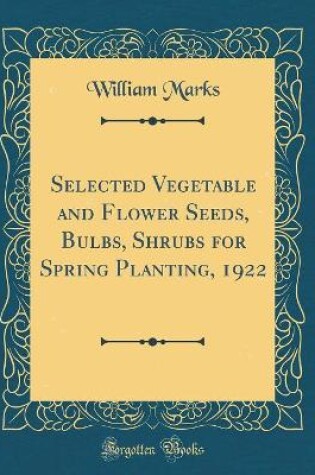 Cover of Selected Vegetable and Flower Seeds, Bulbs, Shrubs for Spring Planting, 1922 (Classic Reprint)