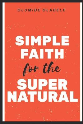 Book cover for Simple Faith for the Supernatural