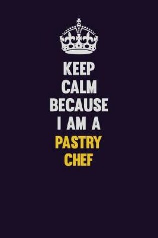 Cover of Keep Calm Because I Am A Pastry Chef