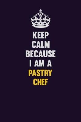 Book cover for Keep Calm Because I Am A Pastry Chef