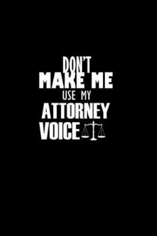 Cover of Don't Make Me Use me Attorney Voice.