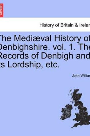 Cover of The Medi Val History of Denbighshire. Vol. 1. the Records of Denbigh and Its Lordship, Etc.