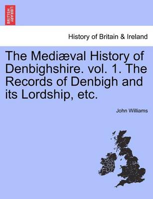 Book cover for The Medi Val History of Denbighshire. Vol. 1. the Records of Denbigh and Its Lordship, Etc.
