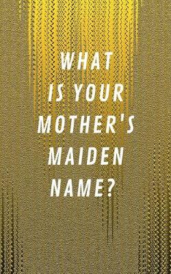 Cover of What Is Your Mother's Maiden Name?