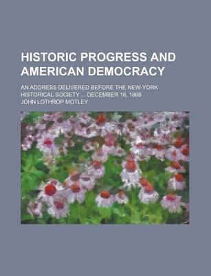 Book cover for Historic Progress and American Democracy; An Address Delivered Before the New-York Historical Society December 16, 1868