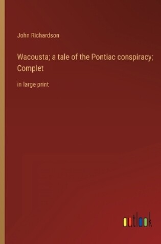 Cover of Wacousta; a tale of the Pontiac conspiracy; Complet