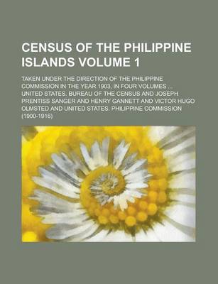 Book cover for Census of the Philippine Islands; Taken Under the Direction of the Philippine Commission in the Year 1903, in Four Volumes ... Volume 1