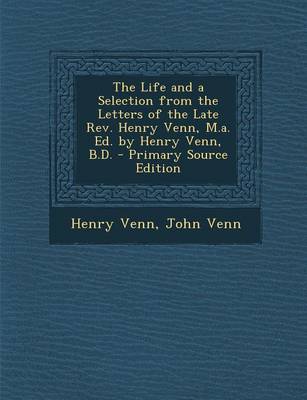 Book cover for The Life and a Selection from the Letters of the Late REV. Henry Venn, M.A. Ed. by Henry Venn, B.D. - Primary Source Edition