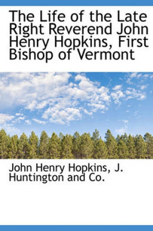 Cover of The Life of the Late Right Reverend John Henry Hopkins, First Bishop of Vermont