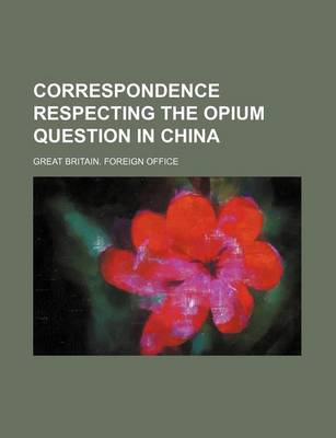 Book cover for Correspondence Respecting the Opium Question in China