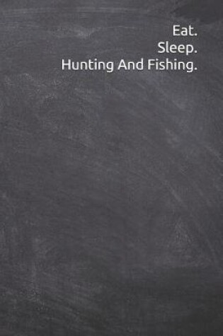 Cover of Eat. Sleep. Hunting And Fishing.