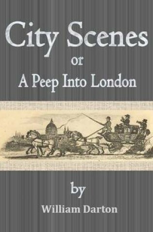 Cover of City Scenes or: A Peep Into London