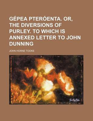 Book cover for Gepea Pteroenta. Or, the Diversions of Purley. to Which Is Annexed Letter to John Dunning