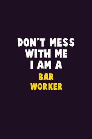 Cover of Don't Mess With Me, I Am A Bar Worker