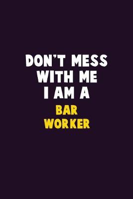 Book cover for Don't Mess With Me, I Am A Bar Worker